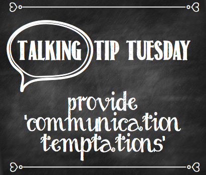 Talking Tip Tuesday: Provide ‘Communication Temptations’