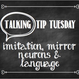 Talking Tip Tuesday: Imitation, Mirror Neurons & Language